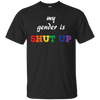Funny LGBT Shirt - "My Gender is Shut Up"