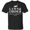 Lawn And Order T-Shirt Special Mowing Unit Funny Parody Shirt Idea For Dad Father Husband