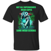 Doctor Not All Superheroes Wear Capes Some Wear Scrubs T-Shirt