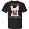 My Frenchie & I Talk Shit About You Funny Dog Shirts With Sayings