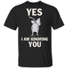 Yes I Am Ignoring You Funny Cat Shirt - Workout Shirts With Sayings