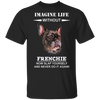 Imagine Life Without Frenchie - Dog Shirts With Sayings