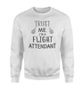 Trust Me I'm a Flight Attendant Designed Sweatshirts