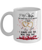 To my wife coffee mug: No matter how much I say I love you, I always love you more than that.955