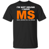 I'm Not Drunk I Have MS Okay Maybe I'm A 'Lil Drunk Shirt
