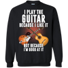I Play Guitar Because I Like It Not Because I'm Good At It Tshirt
