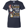 I Will Play Guitar Here Or There I Will Play Guitar Everywhere Tshirt