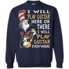 I Will Play Guitar Here Or There I Will Play Guitar Everywhere Tshirt