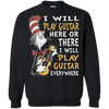 I Will Play Guitar Here Or There I Will Play Guitar Everywhere Tshirt