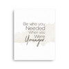 Be Who you needed when you were younger Canvas