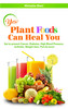 Yes, Plant Foods Can Heal You! e-BOOK