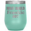 What Would Frankie Do Wine Tumbler