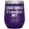 What Would Frankie Do Wine Tumbler