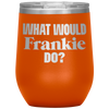 What Would Frankie Do Wine Tumbler