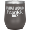 What Would Frankie Do Wine Tumbler