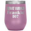 What Would Frankie Do Wine Tumbler