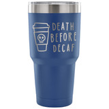 Death Before Decaf 30 oz Tumbler - Travel Cup, Coffee Mug
