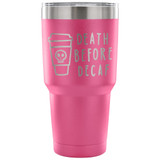 Death Before Decaf 30 oz Tumbler - Travel Cup, Coffee Mug