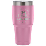 Today I Will be A Unicorn 30 oz Tumbler - Travel Cup, Coffee Mug