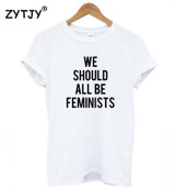 we should all be feminists Letters Print Women tshirt Cotton Casual Funny t shirt For Lady Top Tee Hipster Drop Ship Z-588