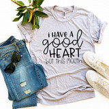 I Have a Good Heart But This Mouth T-shirt