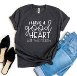 I Have a Good Heart But This Mouth T-shirt