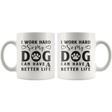 I WORK HARD SO MY DOG CAN HAVE A BETTER LIFE MUG