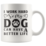 I WORK HARD SO MY DOG CAN HAVE A BETTER LIFE MUG