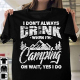 I don't always drink when I'm camping Oh wait yes I do 2D T-shirt