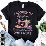 I Google My Symptoms Turns out I Need to Quilt More 2D T-shirt