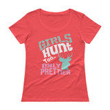 Girls Hunt Too Only Prettier Ladies' Scoopneck T-Shirt