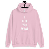 I TELL YOU WHAT Hoodie