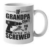 If Grandpa Cant Fix It Were All Screwed' 11 Ounce Coffee Mug