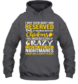 I MAY SEEM QUIET AND RESERVED BUT IF YOU MESS WITH MY CHICKENS I WILL BE CRAZY