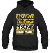 I MAY SEEM QUIET AND RESERVED BUT IF YOU MESS WITH MY CHICKENS I WILL BE CRAZY