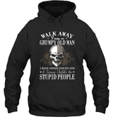 WALK AWAY I AM A GRUMPY OLD MAN I HAVE ANGER ISSUES AND A SERIOUS DISLIKE FOR STUPID PEOPLE.