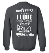 Don't Flirt With Me I Love My Man He Is Crazy And He Will Murder You