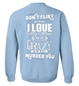 Don't Flirt With Me I Love My Man He Is Crazy And He Will Murder You