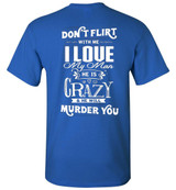 Don't Flirt With Me I Love My Man He Is Crazy And He Will Murder You