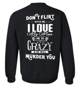 Don't Flirt With Me I Love My Man He Is Crazy And He Will Murder You