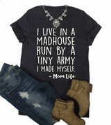I Live In A Madhouse Run By A Tiny Army I Made Myself Mom t-shirt