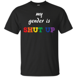 Funny LGBT Shirt - "My Gender is Shut Up"