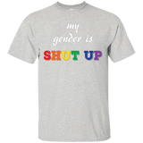 Funny LGBT Shirt - "My Gender is Shut Up"