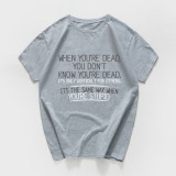 When you're dead you don't know t-shirt