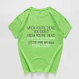 When you're dead you don't know t-shirt