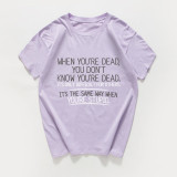 When you're dead you don't know t-shirt