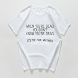 When you're dead you don't know t-shirt