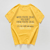 When you're dead you don't know t-shirt