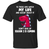 T-Rex To Those Who Watch My Life And Gossip About It Shirt Funny Tee Shirt For Men Women