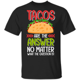 Tacos Are The Answer T-Shirt Funny Humour Tacos Shirt Gifts For Taco Lovers Mexican Foods